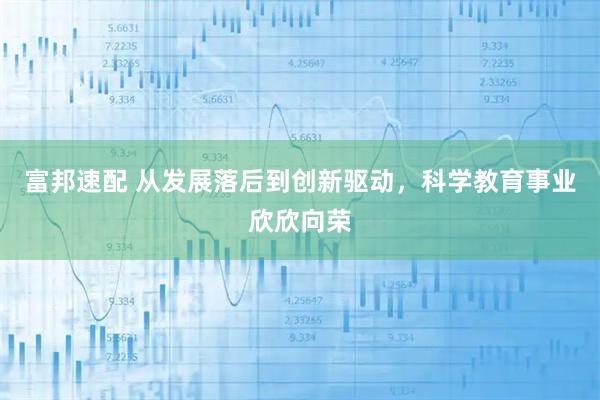 富邦速配 从发展落后到创新驱动，科学教育事业欣欣向荣