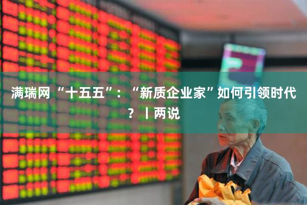 满瑞网 “十五五”：“新质企业家”如何引领时代？丨两说